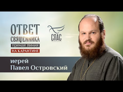 ОТВЕТ СВЯЩЕННИКА НА КАРАНТИНЕ. ИЕРЕЙ ПАВЕЛ ОСТРОВСКИЙ