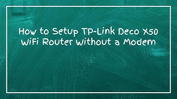 How to Setup TP-Link Deco X50 WiFi Router Without a Modem