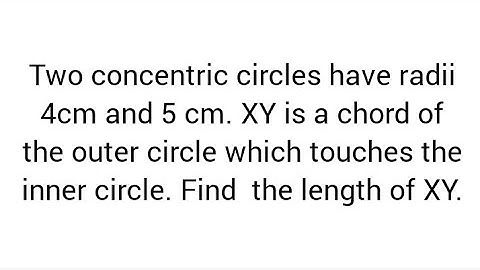concentric circles, radii 4cm, 5 cm.XY is chord of outer circle which touches inner circle.Find  XY.
