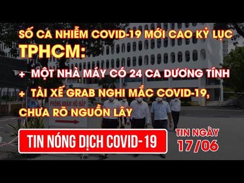 Bản tin COVID-19 tối 17/6: Số ca nhiễm COVID-19 cao kỷ lục, một nhà máy có 24 ca dương tính