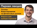 Вопросы для выбора стратегии, как найти свой путь в инвестироварии/ Курс Основ, Первая лекция