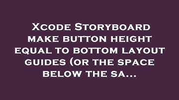 Xcode Storyboard make button height equal to bottom layout guides (or the space below the sa...