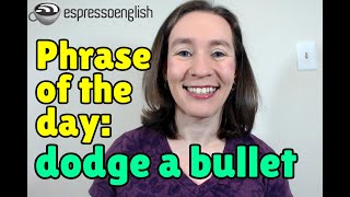 English phrase of the day: Dodge a bullet