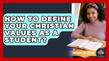 How To Define Your Christian Values As A Student? - Christianity As A Student