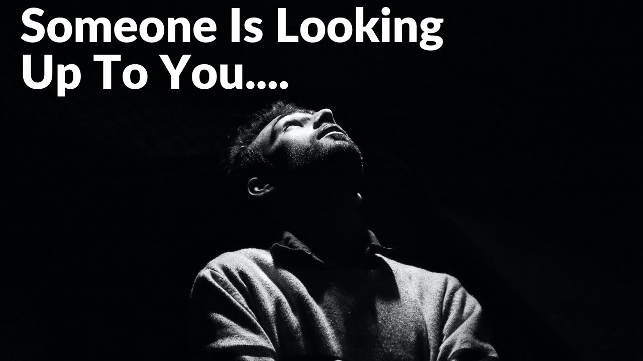 Someone Is Looking Up To You... - YouTube
