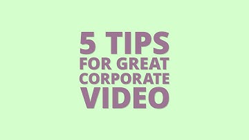 5 Tips for Great Corporate Video