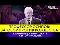 ПРОФЕССОР ОСИПОВ: ЗАГОВОР ПРОТИВ РОЖДЕСТВА. КТО ПЫТАЕТСЯ УНИЧТОЖИТЬ СВЯТОЙ ПРАЗДНИК