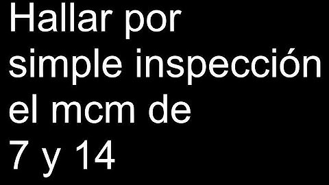 Hallar por simple inspección el mcm de 7 y 14 minimo comun multiplo