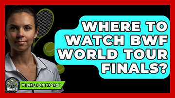 Where To Watch BWF World Tour Finals? - The Racket Xpert