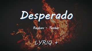 Video thumbnail of "DESPERADO (Lyrics) - Raghav ft. Tesher  |  lyriq plus"