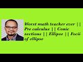 Worst math teacher ever || Pre calculus || Conic sections || Ellipse || Focii of ellipse