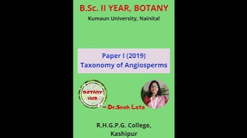 B.Sc. II Year ( Botany), Paper I (2019): Taxonomy of Angiosperms (Kumaun University)...Dr. Sneh Lata