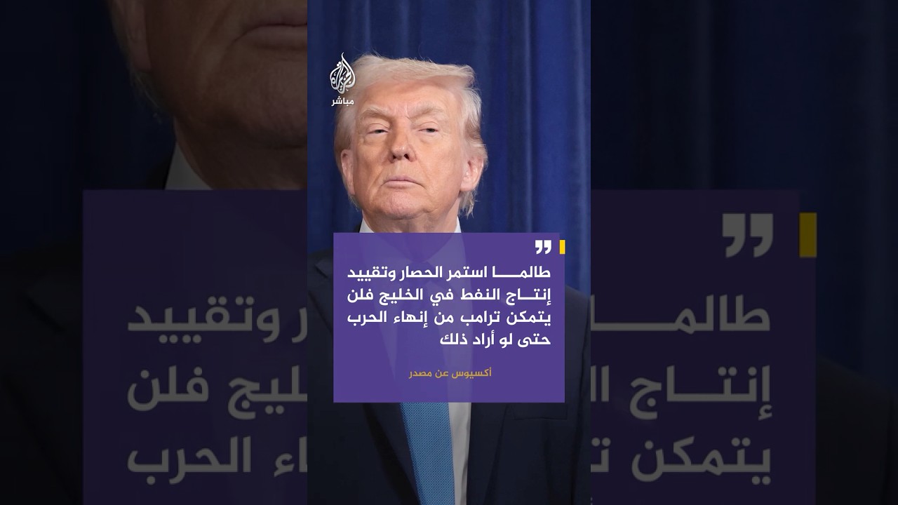أكسيوس: طالما استمر الحصار وتقييد إنتاج النفط بالخليج فلن يتمكن ترامب من إنهاء الحرب حتى لو أراد ذلك