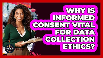 Why Is Informed Consent Vital For Data Collection Ethics? - The Ethical Compass