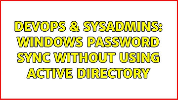 DevOps & SysAdmins: Windows Password Sync without using Active Directory (4 Solutions!!)