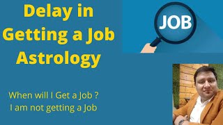 Delays in Getting Job or Not Getting Job or When Will I get a Job? Job Astrology
