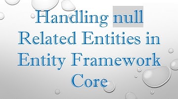 Handling null Related Entities in Entity Framework Core