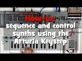 How-To: Sequence and control synths using the Arturia Keystep