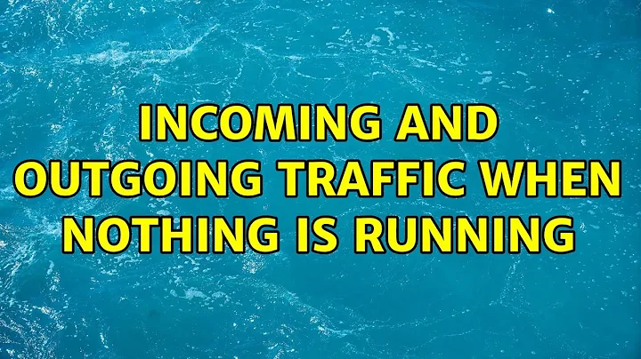 Incoming and outgoing traffic when NOTHING is running (2 Solutions!!)