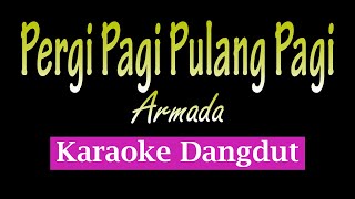 Pergi pagi Pulang pagi (Armada) Karaoke Dangdut