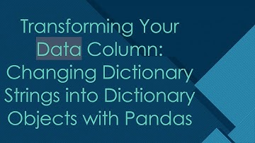Transforming Your Data Column: Changing Dictionary Strings into Dictionary Objects with Pandas