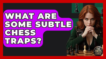 What Are Some Subtle Chess Traps? - The Chess Codex