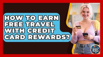 How To Earn Free Travel With Credit Card Rewards? - Student Score Builder