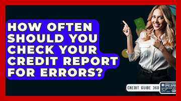 How Often Should You Check Your Credit Report For Errors? - CreditGuide360.com