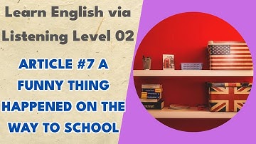 Article #7 A Funny Thing Happened on the way to School - Learn English via Listening Level 02