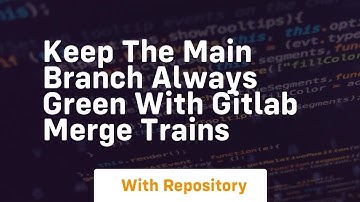 Keep the main branch always green with gitlab merge trains