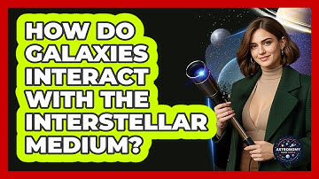 How Do Galaxies Interact With The Interstellar Medium? - Astronomy Made Simple