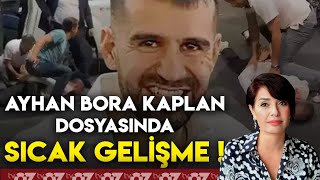 AYHAN BORA KAPLAN DOSYASINDA SICAK GELİŞME !!!