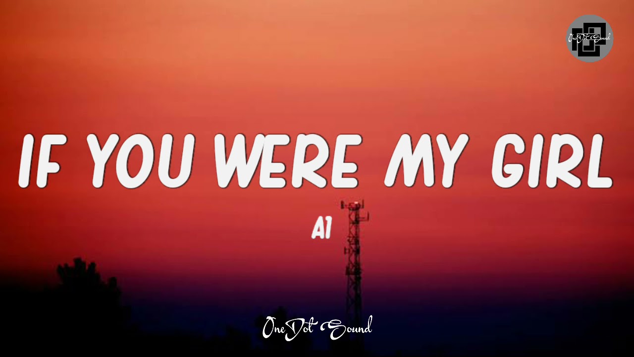 A1 - If You Were My Girl (Lyrics) 🎵