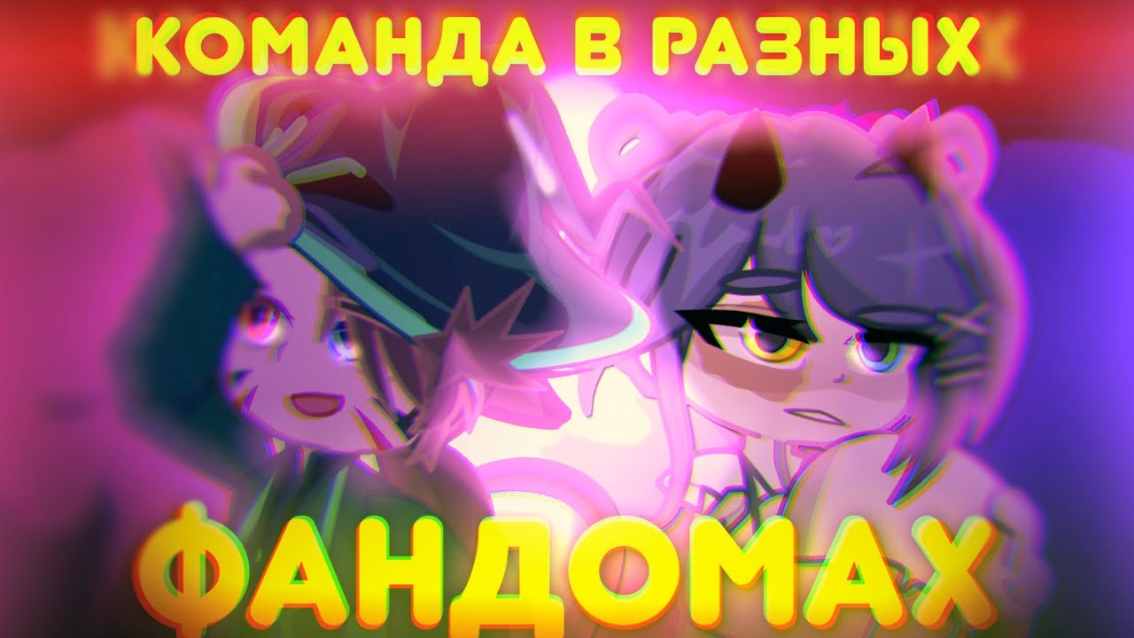 ✧.-КОМАНДА в РАЗНЫХ ФАНДОМАХ | с @Angel-Woof_Woof и @AJ5Gacha -.✧