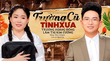 Tân cổ giao duyên TRƯỜNG CŨ TÌNH XƯA - Trương Hoàng Đông ft Lâm Thị Kim Cương | Vọng Cổ Mới Nhất