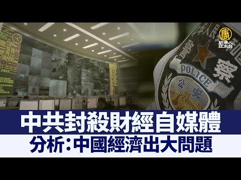 中共封杀财经自媒体 分析：中国经济出大问题