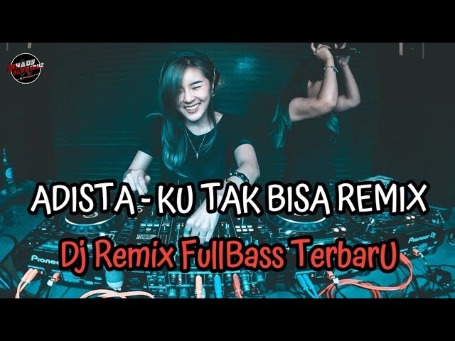 Ku Tak Bisa - ADISTA Remix FullBass Vocal Asli ( Mhady alfairuz Remix ) class=