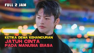 KETIKA DEWA KEHANCURAN JATUH CINTA PADA MANUSIA BIASA FULL 2 JAM TAMAT