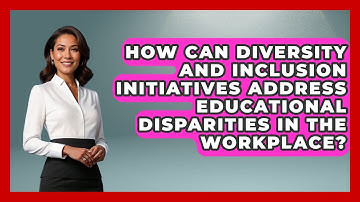 How Can Diversity and Inclusion Initiatives Address Educational Disparities in the Workplace?