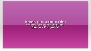 Integrity error: update or delete violates foreign key constraint. Django + PostgreSQL