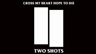 Cross My Heart Hope To Die - Two Shots (Lyric Video)