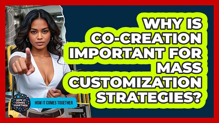 Why Is Co-creation Important For Mass Customization Strategies? - How It Comes Together