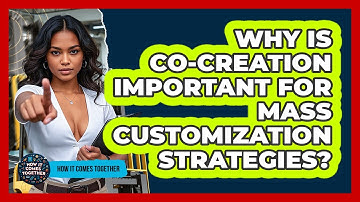 Why Is Co-creation Important For Mass Customization Strategies? - How It Comes Together