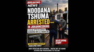 Ndodana Tshuma Arrested in Johannesburg After UK Triple Murder Case Update