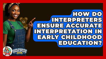 How Do Interpreters Ensure Accurate Interpretation In Early Childhood Education?