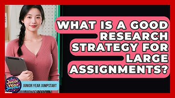 What Is A Good Research Strategy For Large Assignments? - Junior Year Jumpstart