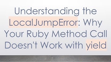Understanding the LocalJumpError: Why Your Ruby Method Call Doesn
