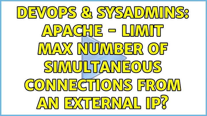 DevOps & SysAdmins: Apache - Limit max number of simultaneous connections from an external IP?