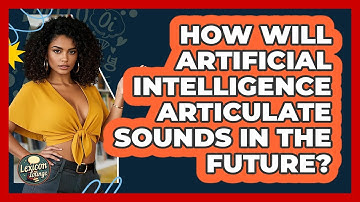 How Will Artificial Intelligence Articulate Sounds In The Future? - Lexicon Lounge