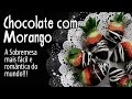 Chocolate com Morango, a sobremesa mais fácil e romântica do mundo